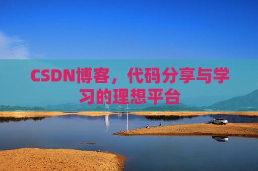 CSDN博客,代码分享与学习的理想平台